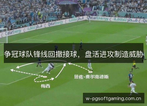 争冠球队锋线回撤接球，盘活进攻制造威胁